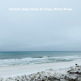 Shhhhh Baby Sleep and Ocean White Noise