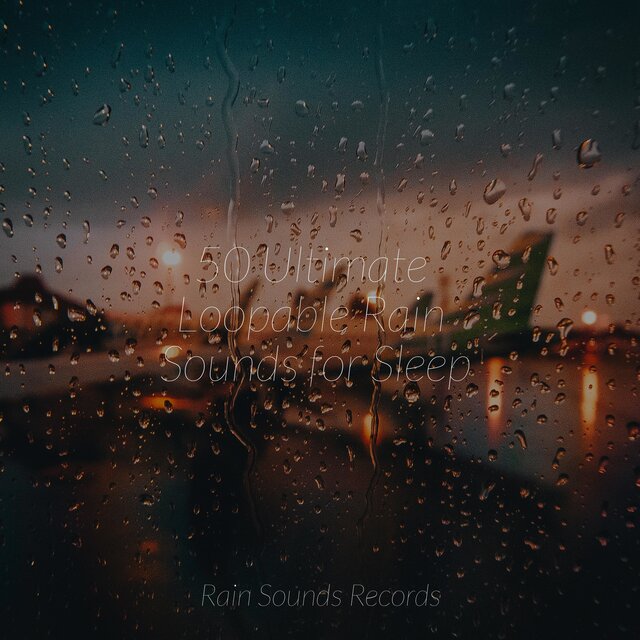 50 Ultimate Loopable Rain Sounds for Sleep