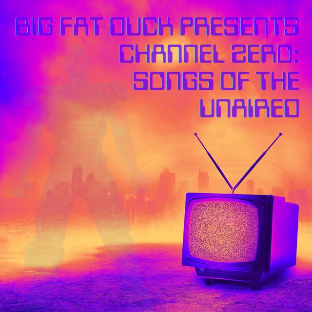 Big Fat Duck Presents Channel Zero: Songs Of The Unaired