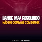 Lance Mal Resolvido x Não Me Compare Com seu ex