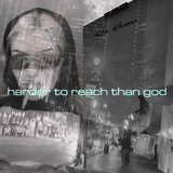 Harder To Reach Than God (edit)