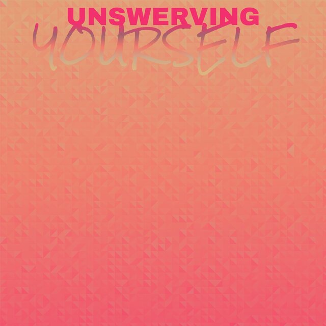 Unswerving Yourself