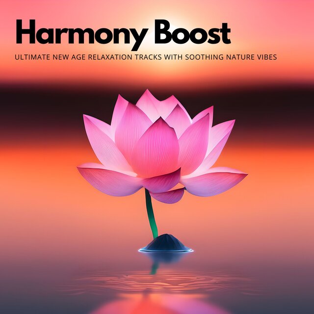 Harmony Boost: Ultimate New Age Relaxation Tracks with Soothing Nature Vibes
