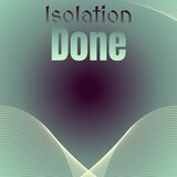 Isolation Done