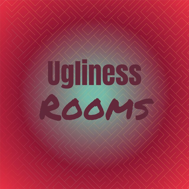 Ugliness Rooms