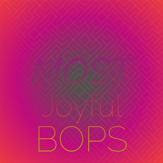 Most Joyful Bops