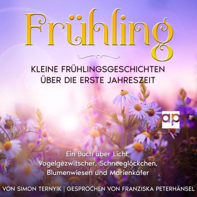 Frühling: Kleine Frühlingsgeschichten über die erste Jahreszeit (Ein Buch über Licht, Vogelgezwitscher, Schneeglöckchen, Blumenwiesen und Marienkäfer. Betrachtungen zum Verliebtsein & Spazierengehen)