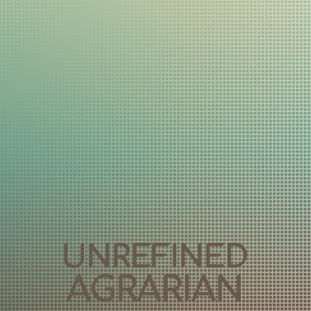 Unrefined Agrarian