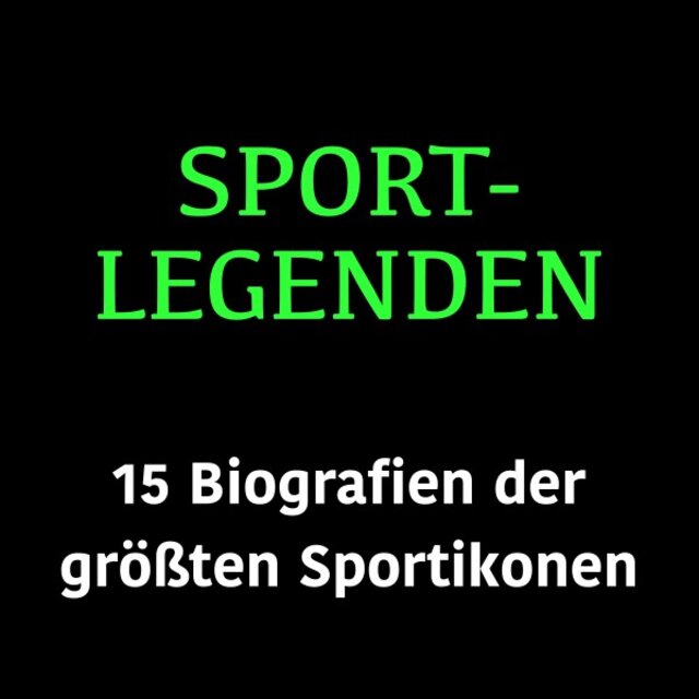 Sportlegenden (15 Biografien der größten Sportikonen)