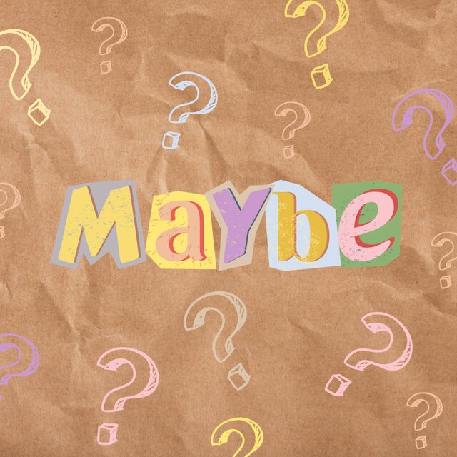 Maybe