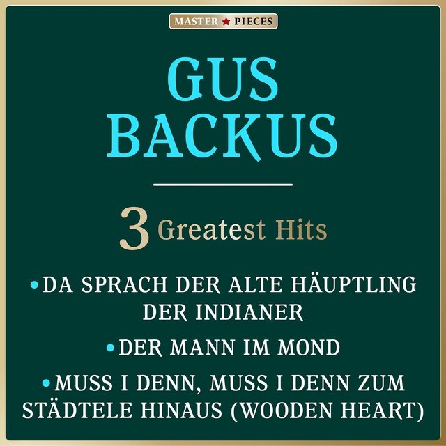 Masterpieces presents Gus Backus: Da sprach der alte Häuptling der Indianer / Der Mann im Mond / Muss i denn zum Städtele hinaus (3 Greatest Hits)
