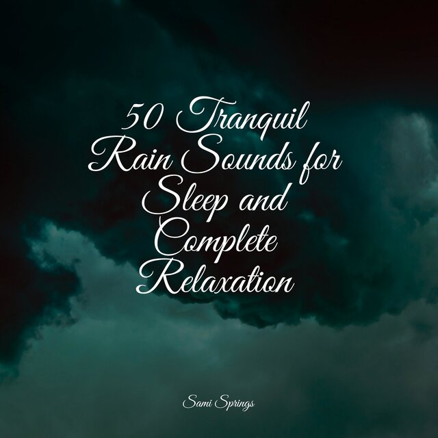 50 Tranquil Rain Sounds for Sleep and Complete Relaxation