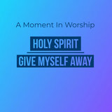 A Moment in Worship: Holy Spirit / Give Myself Away