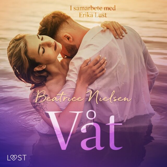 Våt - Erotisk novell (I samarbete med Erika Lust)