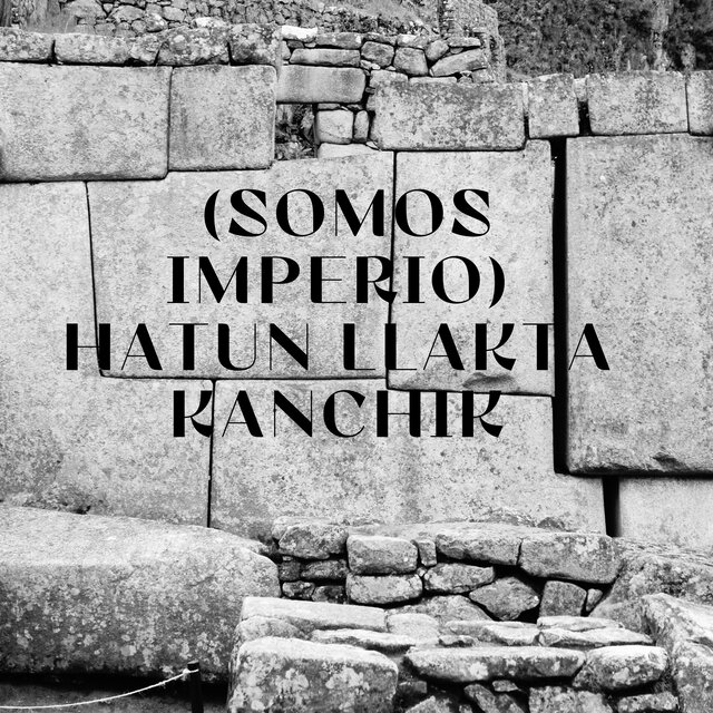 Hatun Llakta Kanchik (Somos Imperio)