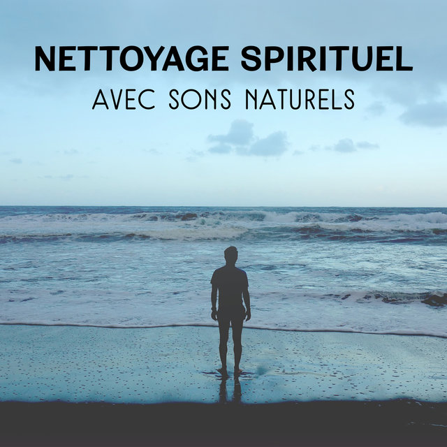 Nettoyage spirituel avec sons naturels - Réduire le stress, Atteindre la paix intérieure, La pensée positive, Le temps de pureté et de sérénité