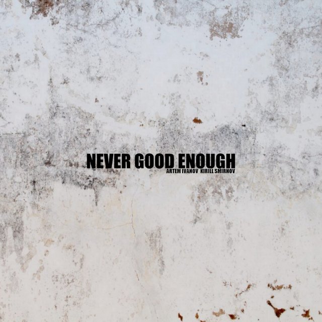 Never Good Enough