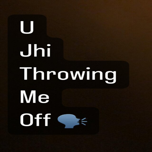 U Jhi Throwing Me Off