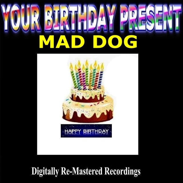 Your Birthday Present - Mad Dog