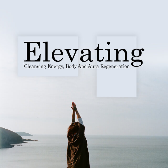 Elevating – Cleansing Energy, Body And Aura Regeneration Therapy Music