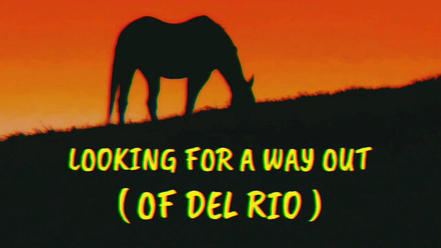 Looking For A Way Out (Of Del Rio)