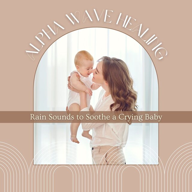 Alpha Wave Healing - Rain Sounds to Soothe a Crying Baby