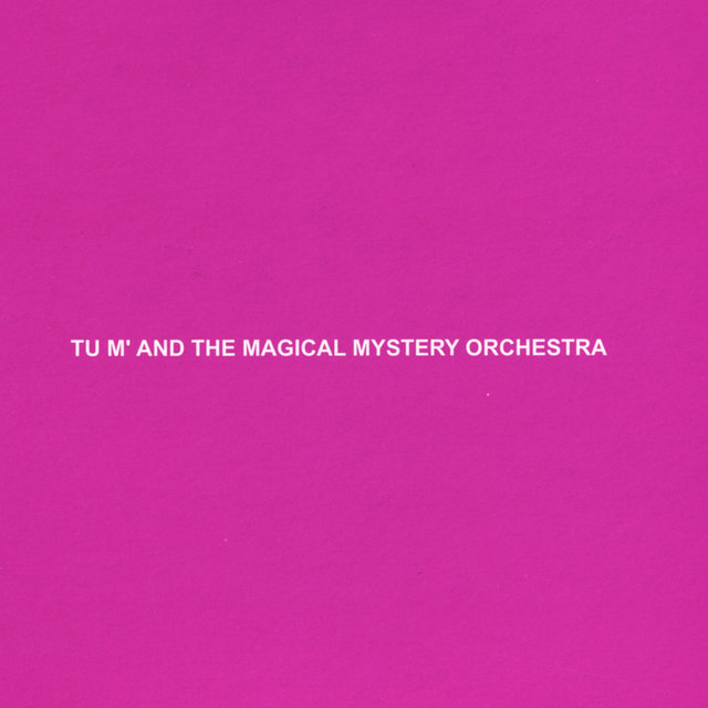 Tu m' and the Magical Mystery Orchestra