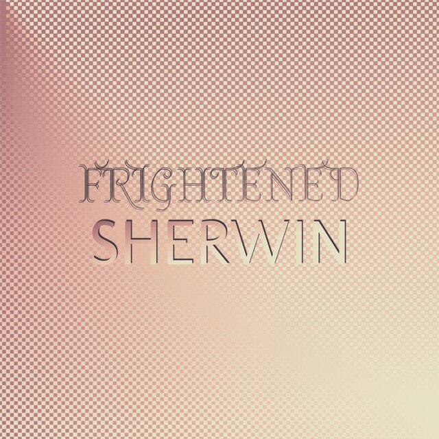 Frightened Sherwin
