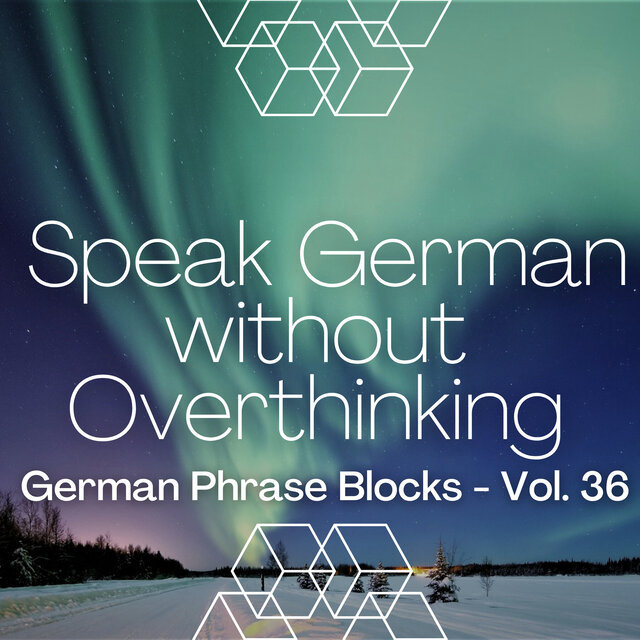 Speak German without Overthinking, German Phrase Blocks - Vol. 36