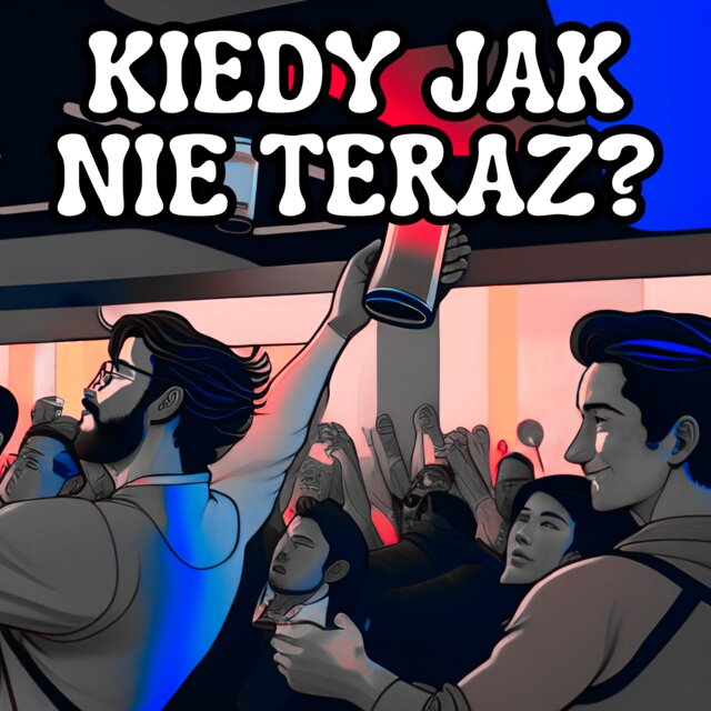 Kiedy jak nie teraz?