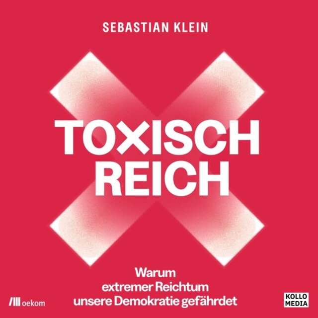 Toxisch Reich (Warum extremer Reichtum unsere Demokratie gefährdet)