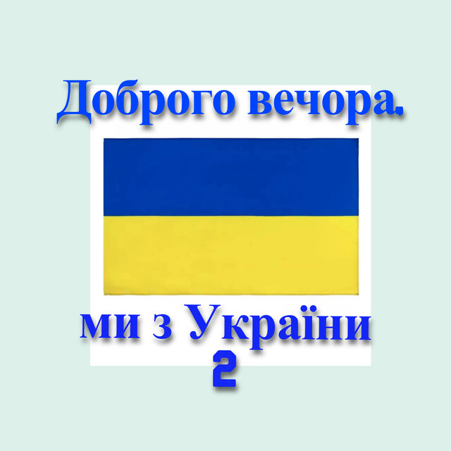 Доброго вечора ми з України 2