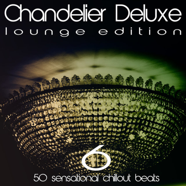 Chandelier Deluxe, Vol. 6 (Sensational Chillout Beats)