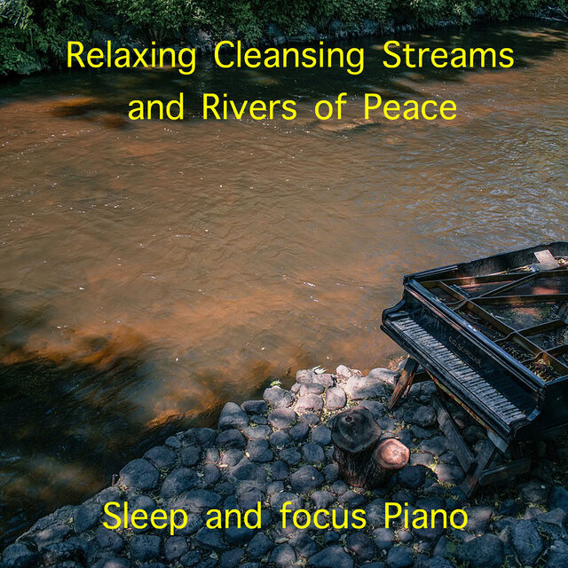 Relaxing Cleansing Streams and Rivers of Peace Sleep and Focus Piano