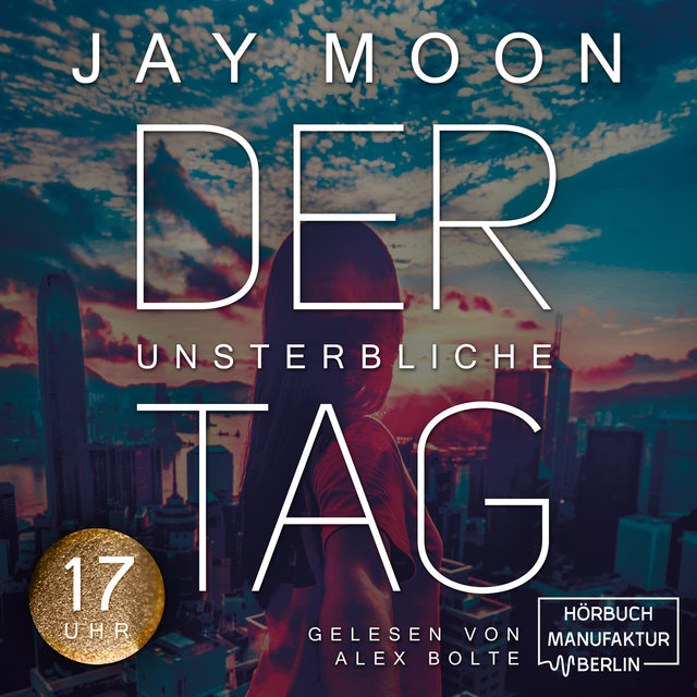 Der unsterbliche Tag: Siebzehn Uhr, Band 3 (ungekürzt)