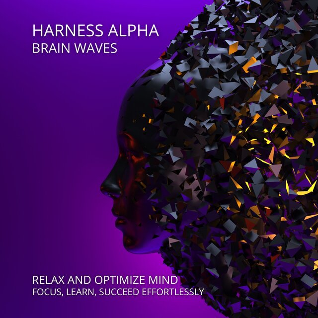 Harness Alpha Brain Waves (Relax and Optimize Mind, Focus, Learn, Succeed Effortlessly)