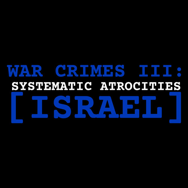 War Crimes III : Systematic Atrocities [Israel]