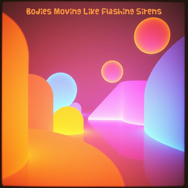 Bodies Moving Like Flashing Sirens