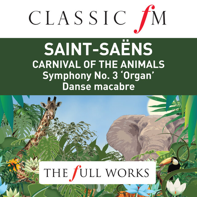 Saint Saens: Carnival of The The Animals / Organ Symphony (Classic FM: The Full Works)