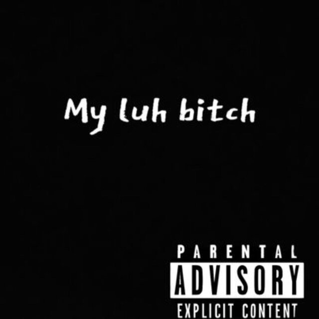 My luh bitch