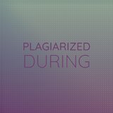 Plagiarized During