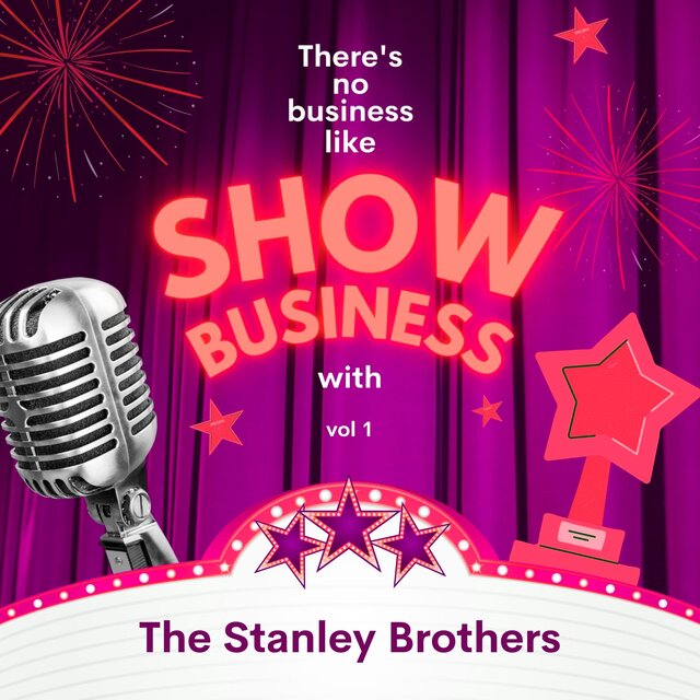 There's No Business Like Show Business with The Stanley Brothers, Vol. 1