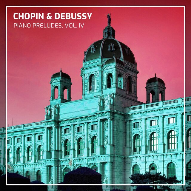 Chopin & Debussy: Piano Preludes, Vol. IV