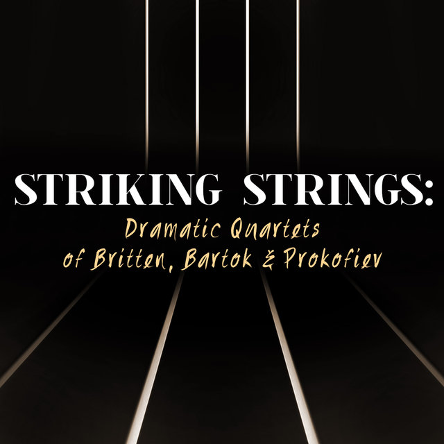 Striking Strings: Dramatic Quartets of Britten, Bartok & Prokofiev