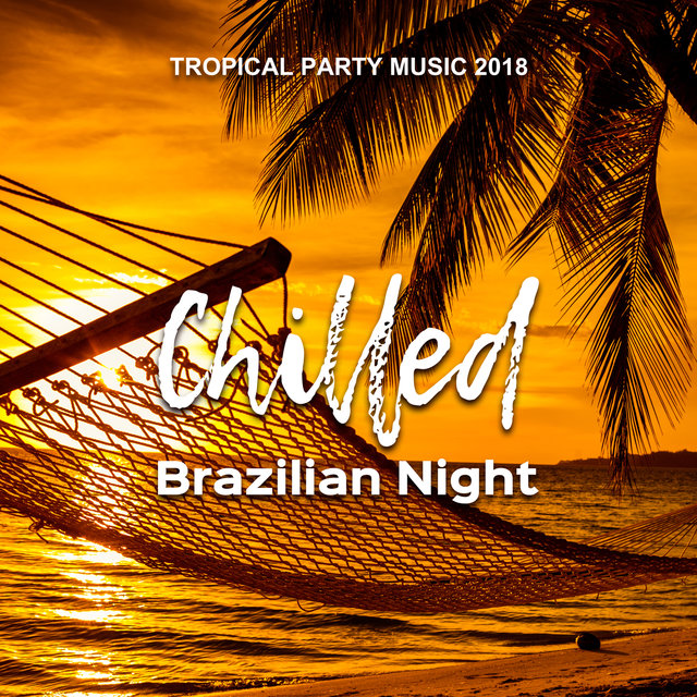 Chilled Brazilian Night: Tropical Party Music 2018 – Sunny Side of Spanish Entertainment, Electric Bossa Essentials
