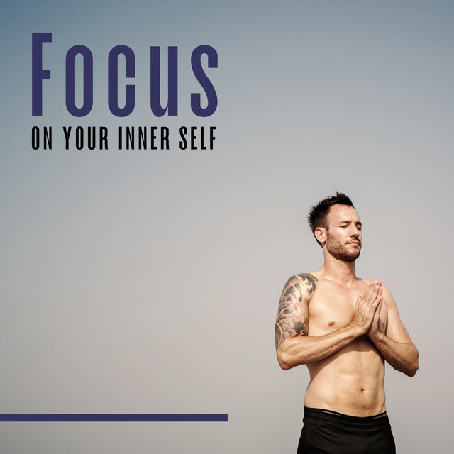 Focus on Your Inner Self - Meditation Wonderful, Deep Concentration, Healing Activation Sounds, Calm Spirit, Ambient New Age Music, Yoga Positions, Chakras Energy