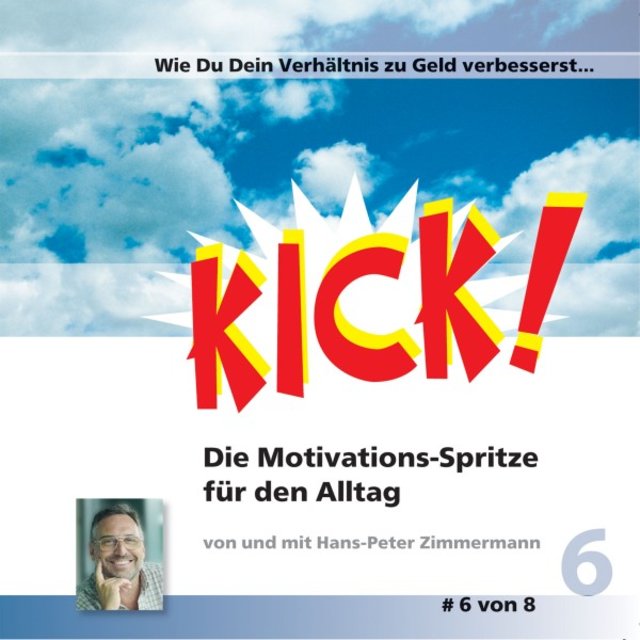 Wie Du Dein Verhältnis zum Geld verbesserst (Kick 6! Die Motivationsspritze für den Alltag)