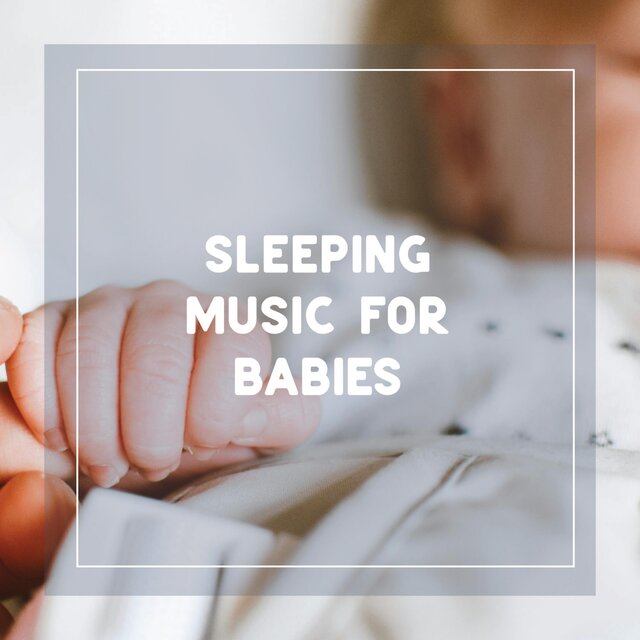 Sleeping Music for Babies: Soothing and Calming Songs for Babies