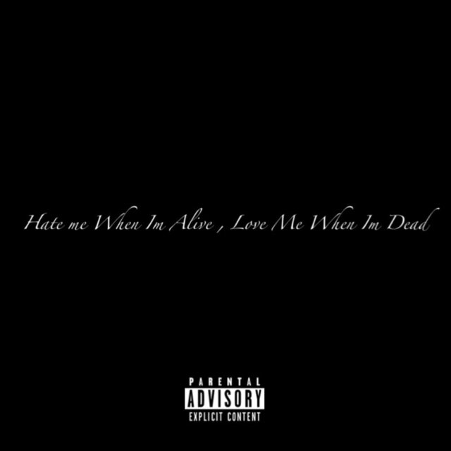 Hate Me When Im Alive , Love Me When Im Dead