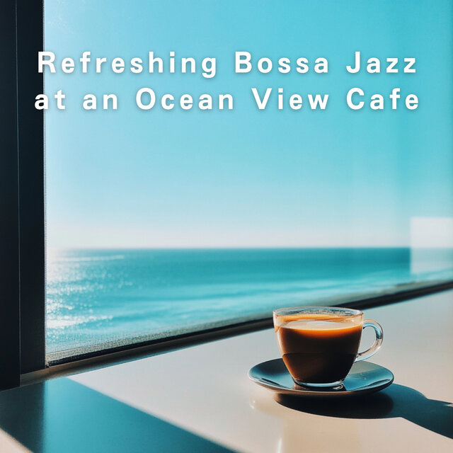 Refreshing Bossa Jazz at an Ocean View Cafe